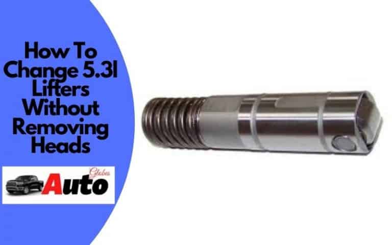 Can You Replace Lifters Without Removing Heads How to Change 5.3l Lifters without Removing Heads? - AutoGlobes