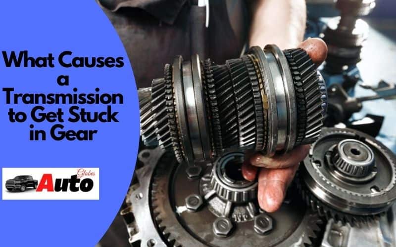 What Causes a Transmission to Get Stuck in Gear