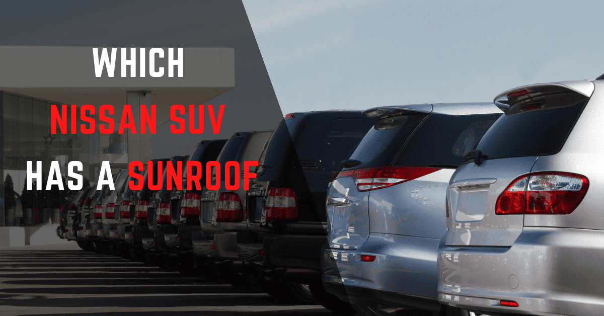 Which Nissan Suv Has A Sunroof? Know It All