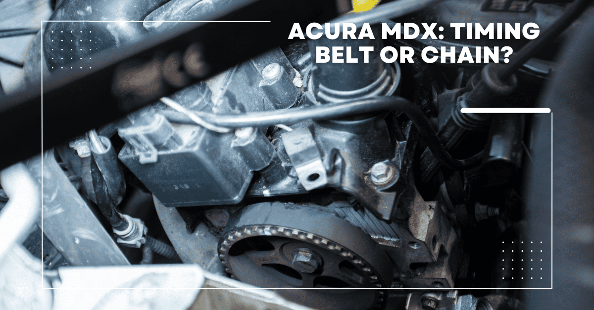 Acura Mdx: Timing Belt Or Chain? Get it Now