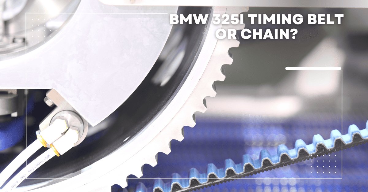 BMW 325i Timing Belt Or Chain? - Get Over Your Confusion