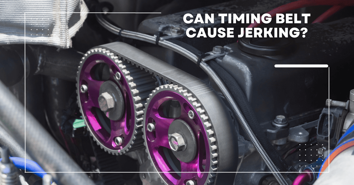 Can Timing Belt Cause Jerking? Know It All