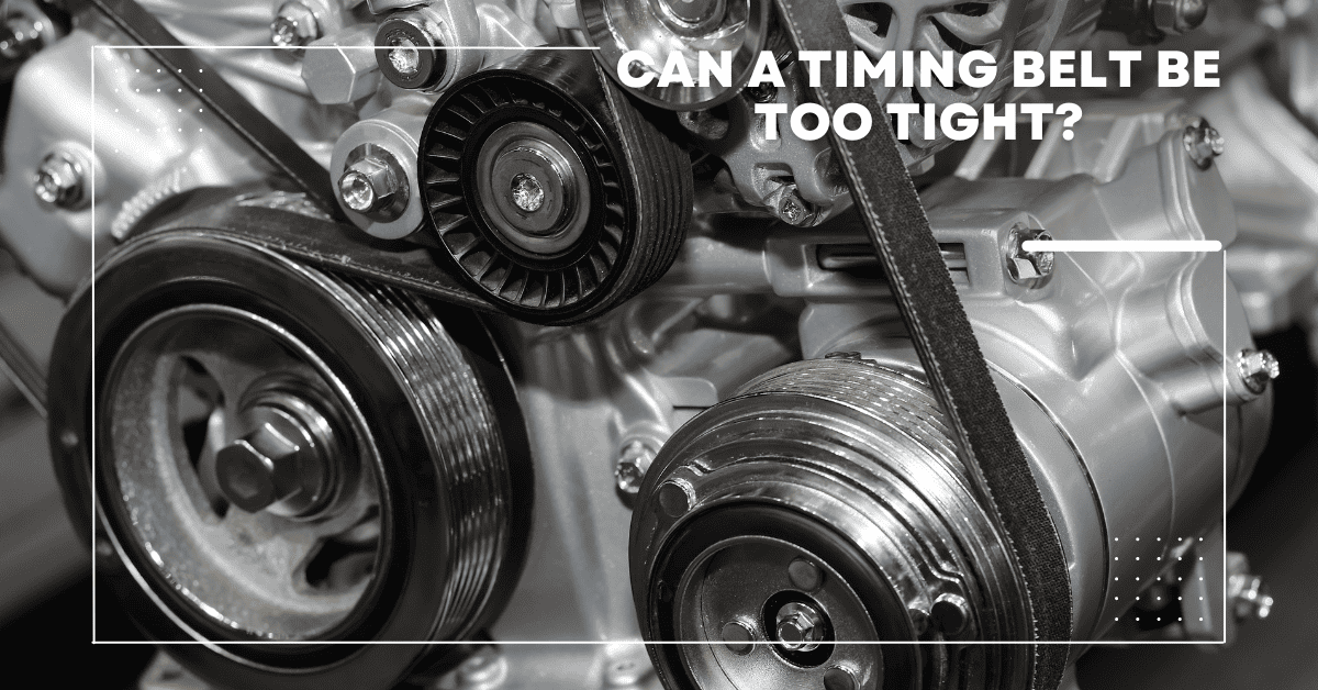 Can a Timing Belt Be Too Tight? Know the Facts!