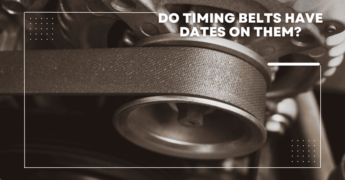Do Timing Belts Have Dates On Them? [Explained]