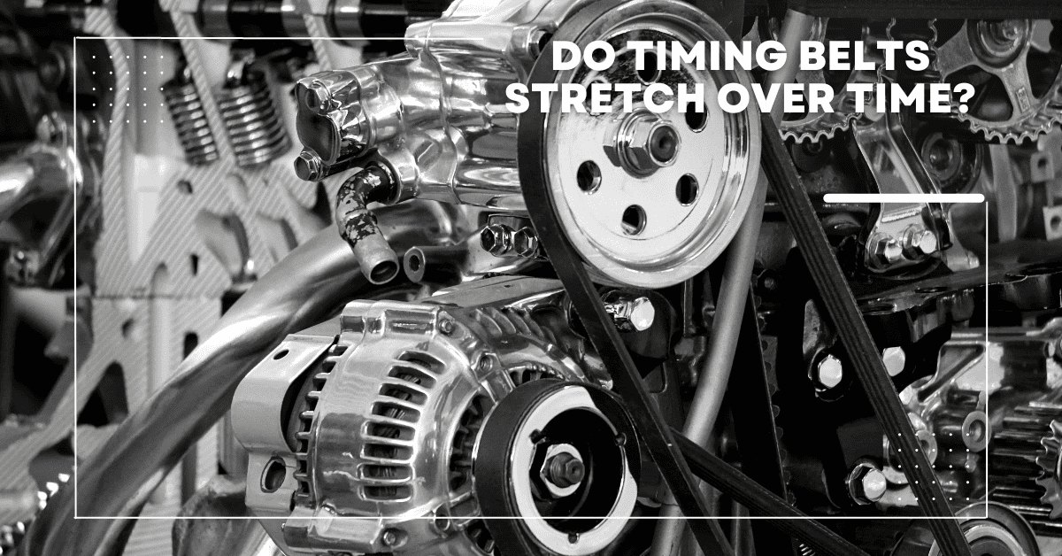 Do Timing Belts Stretch Over Time? Why Or Why Not?