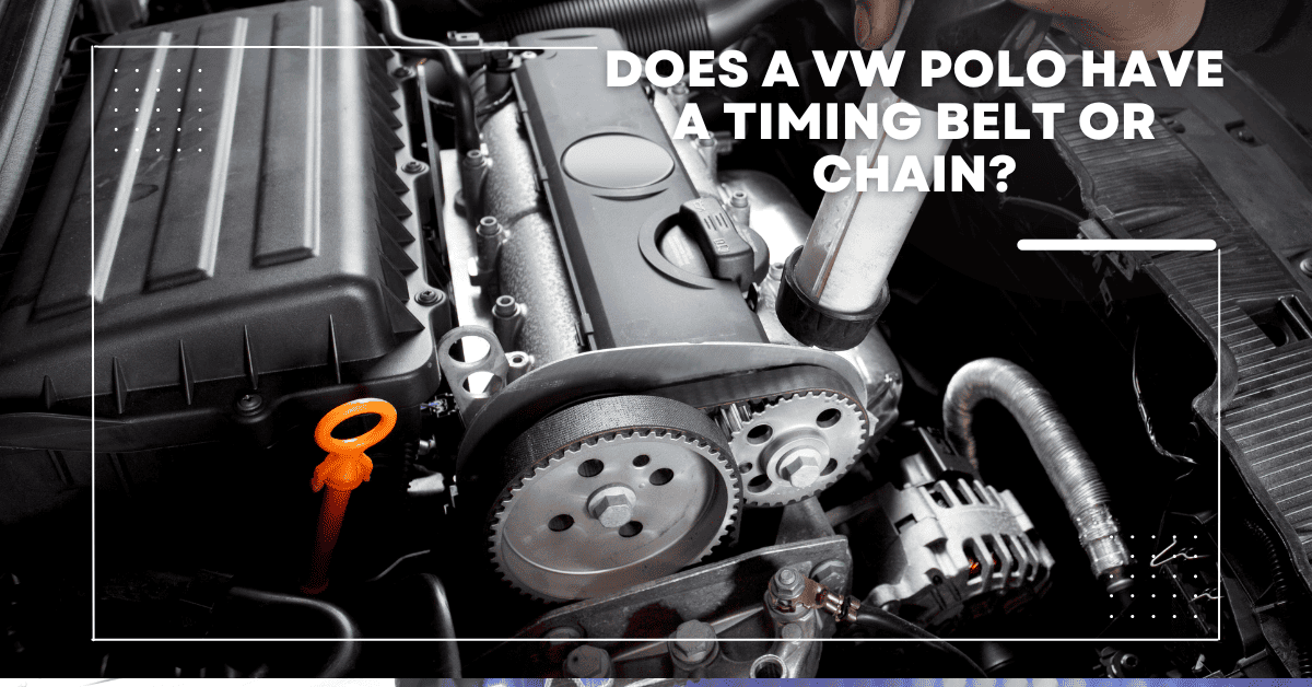 Does A VW Polo Have A Timing Belt Or Chain? Dig It Out!