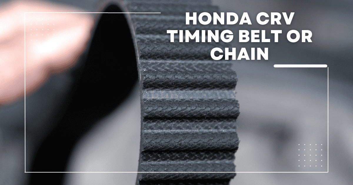 Honda CRV Timing Belt or Chain: Let’s Find Out!