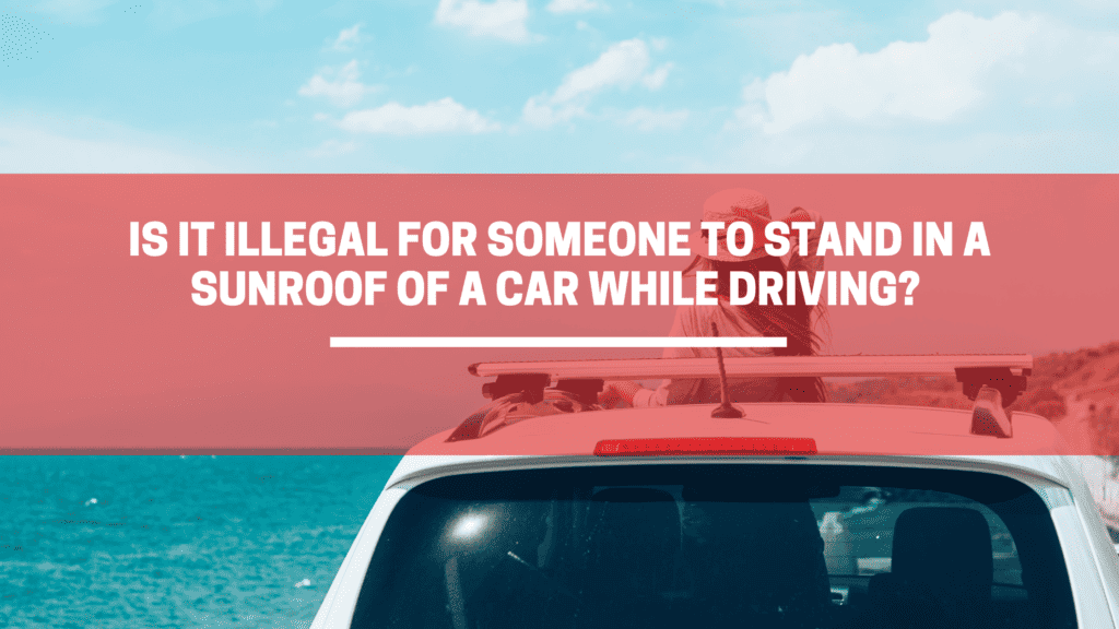 is-it-illegal-for-someone-to-stand-in-a-sunroof-of-a-car-while-driving