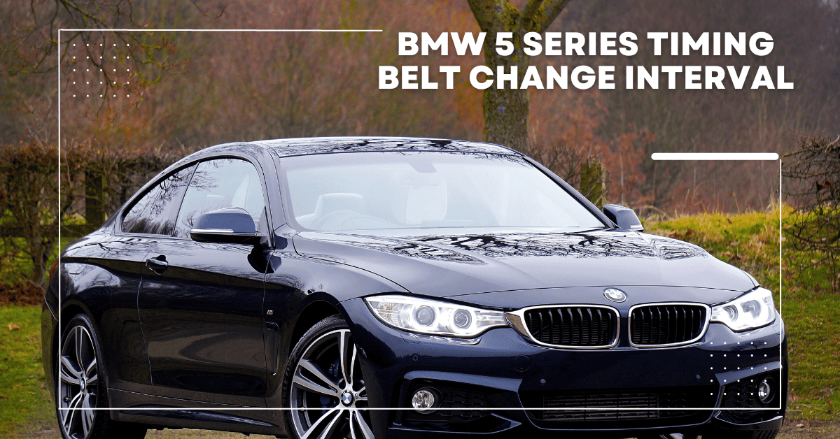 BMW 5 Series Timing Belt Change Interval