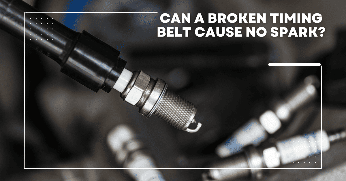 Can A Broken Timing Belt Cause No Spark?