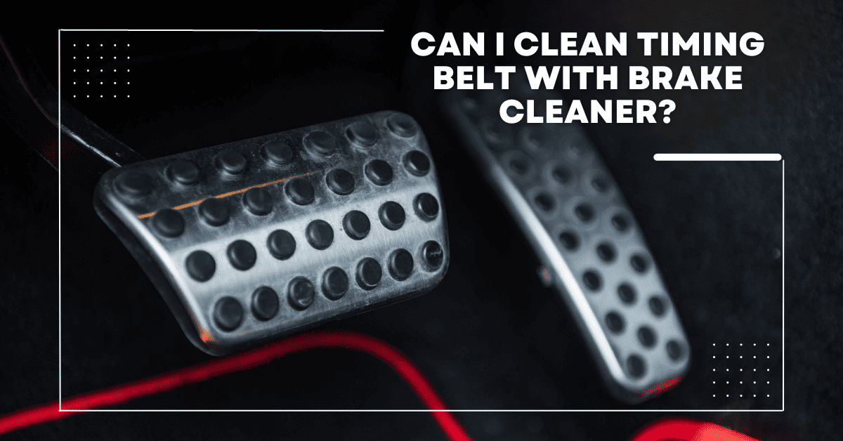 Can I Clean Timing Belt with Brake Cleaner?