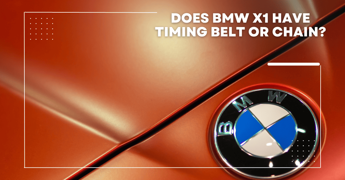 Does BMW X1 Have Timing Belt Or Chain?
