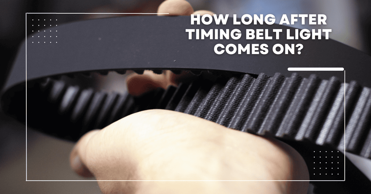 How Long After Timing Belt Light Comes On?