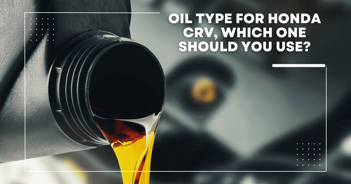 Oil Type for Honda CRV, Which One Should You Use?