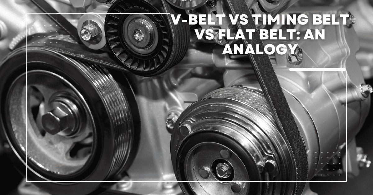 V-Belt Vs Timing Belt Vs Flat Belt: An Analogy