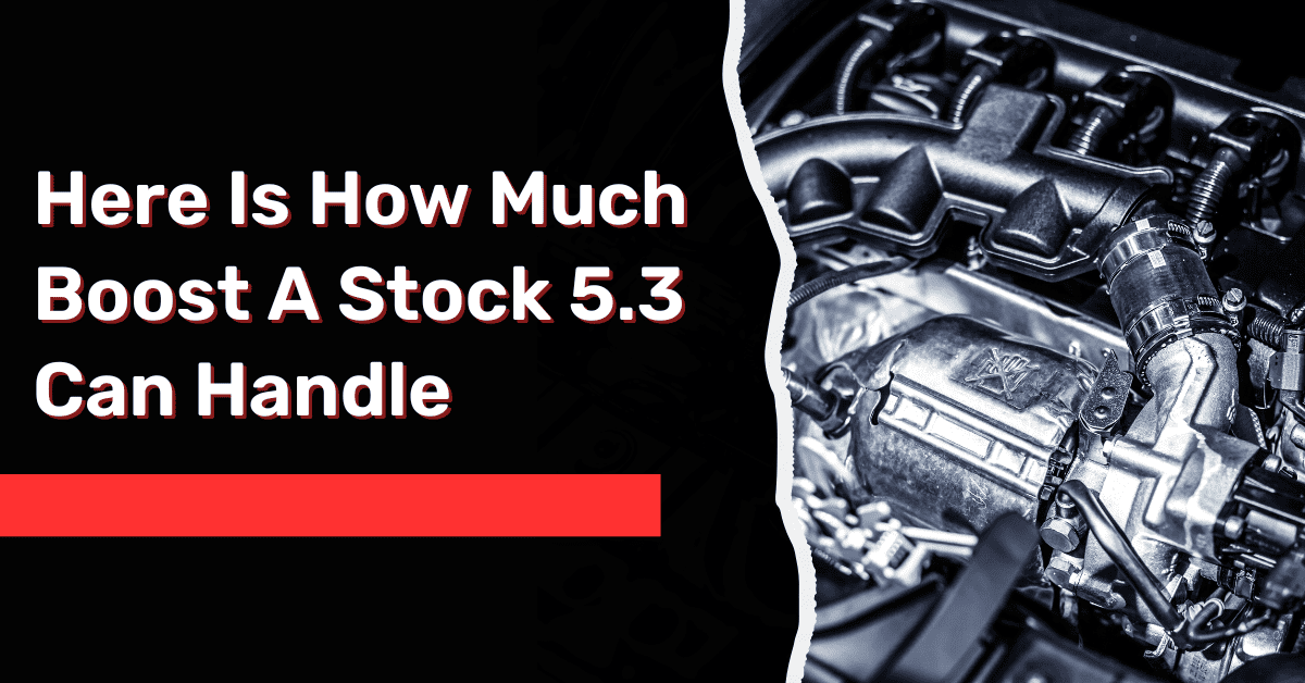 Here Is How Much Boost A Stock 5.3 Can Handle