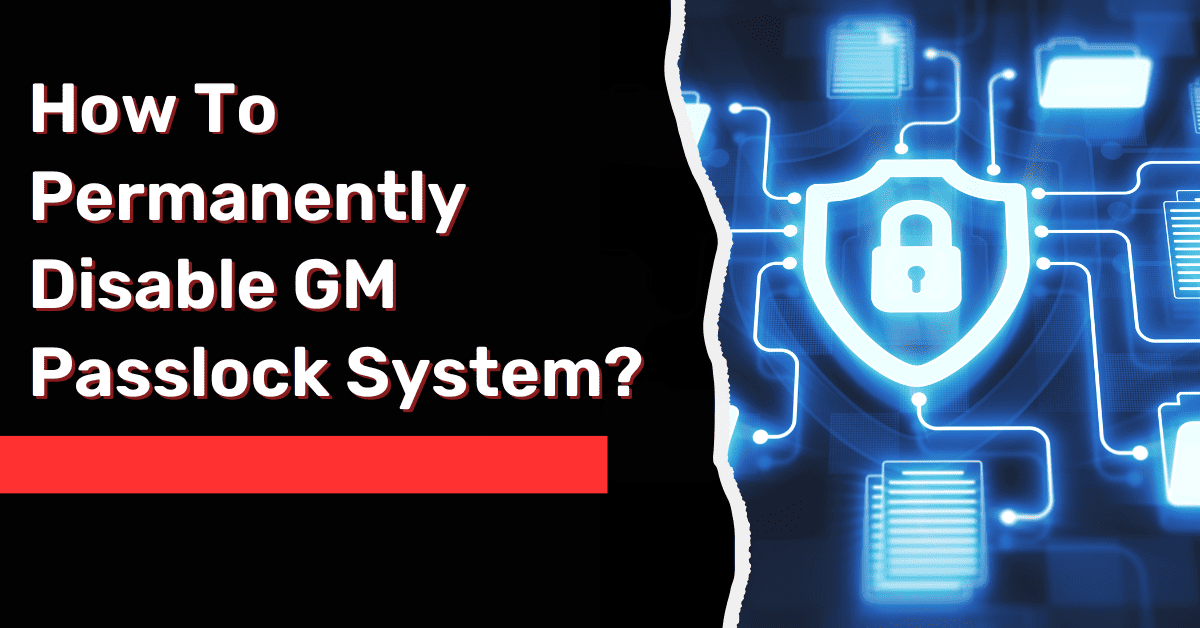 How To Permanently Disable GM Passlock System?