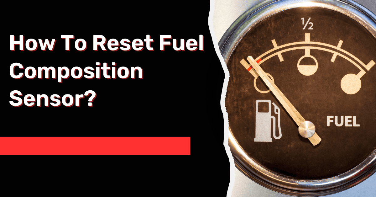 How To Reset Fuel Composition Sensor?