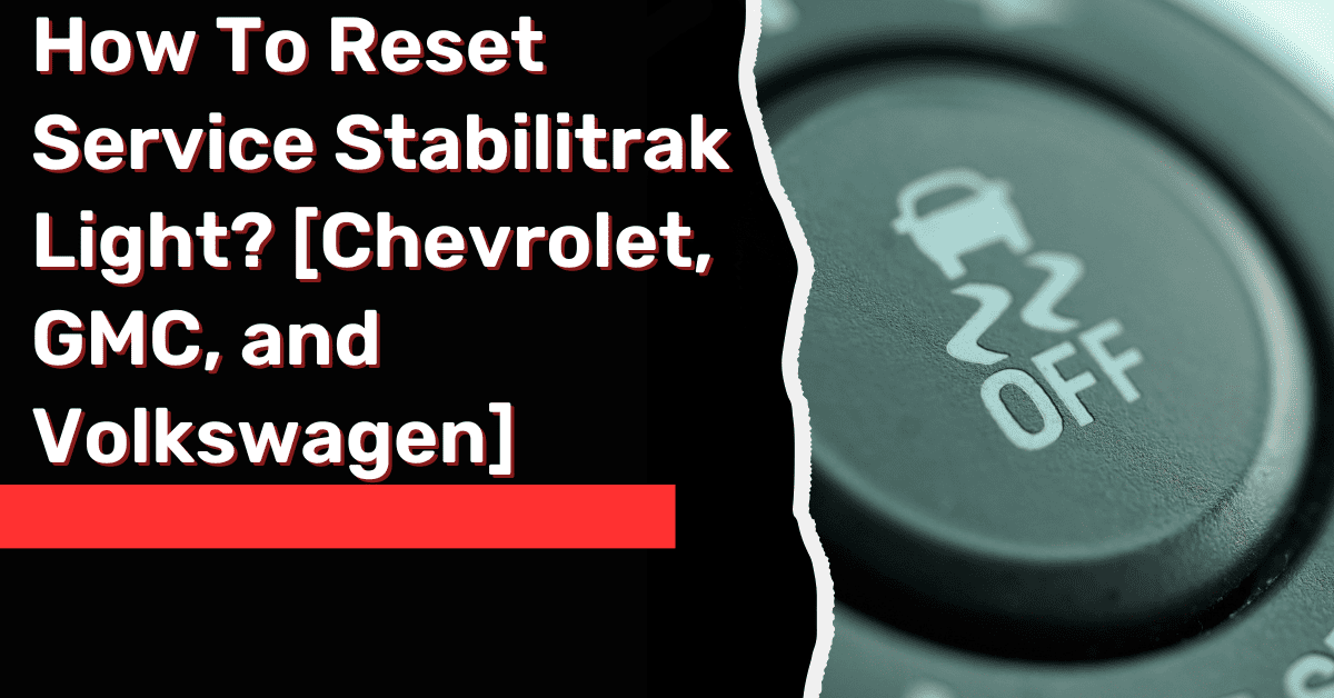 How To Reset Service Stabilitrak Light? [Chevrolet, GMC, and Volkswagen]
