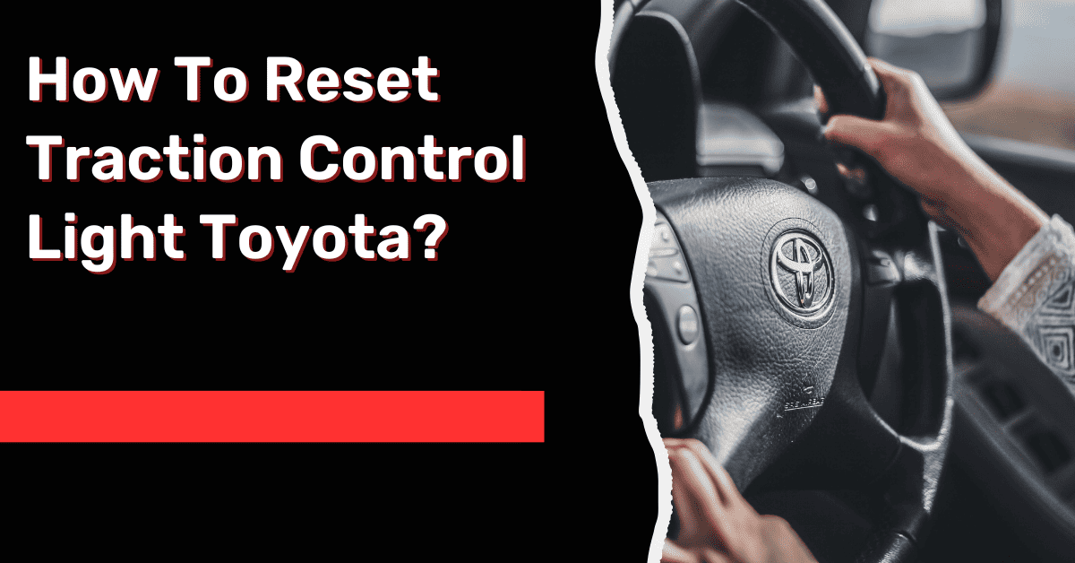 How To Reset Traction Control Light Toyota? [4 Methods]