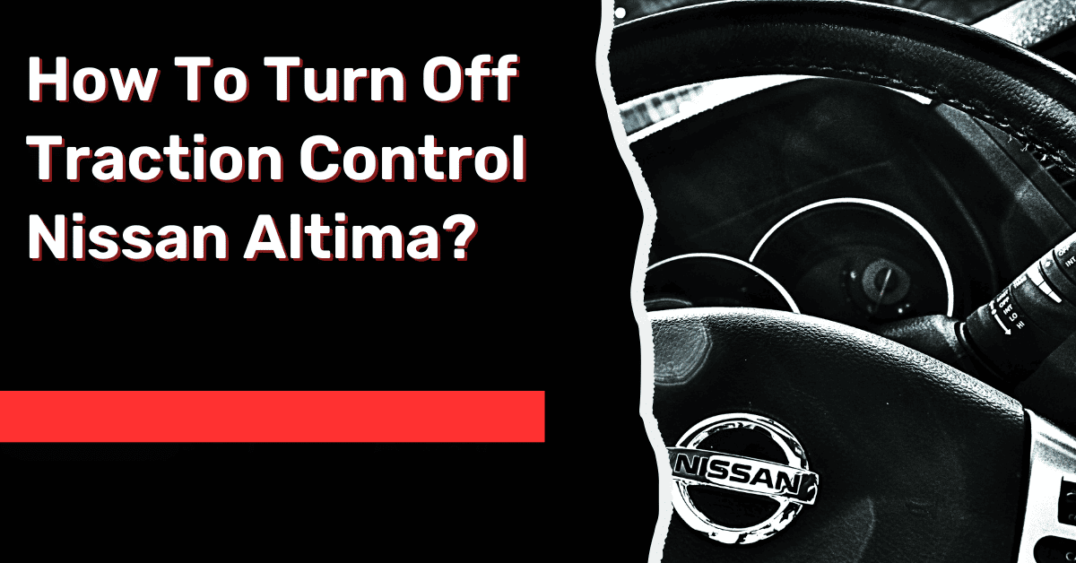 How To Turn Off Traction Control Nissan Altima? Answered!