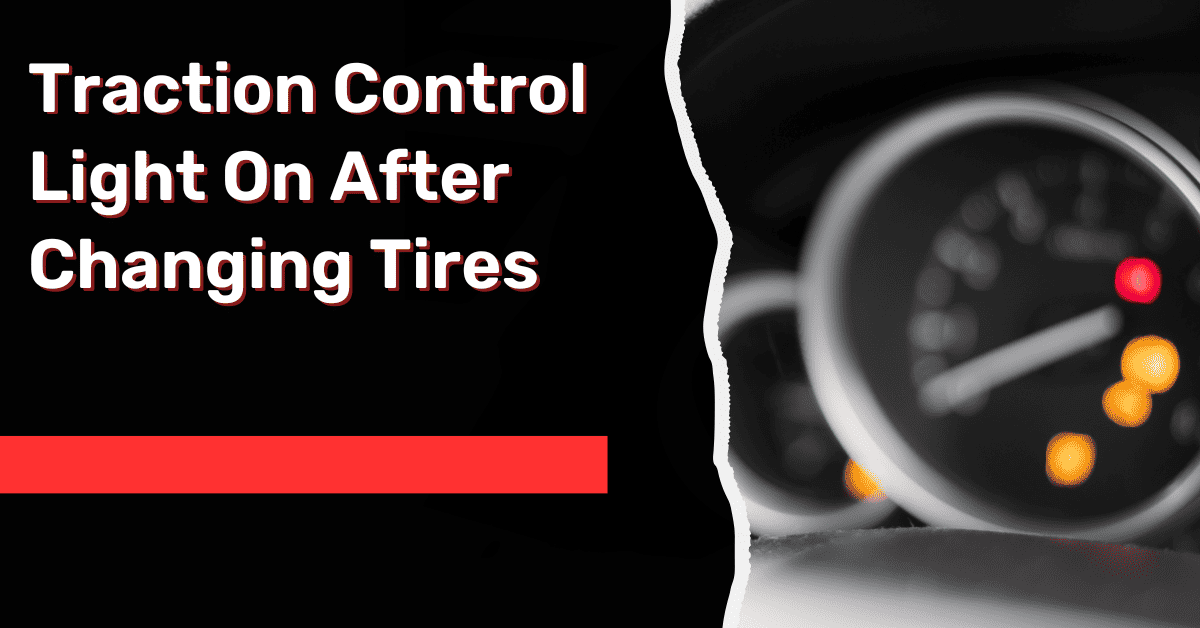 Traction Control Light On After Changing Tires- [Explained!!]
