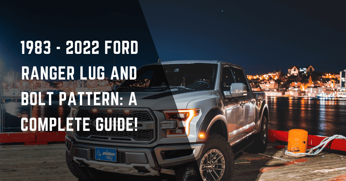 1983 - 2022 Ford Ranger Lug And Bolt Pattern: A Complete Guide!