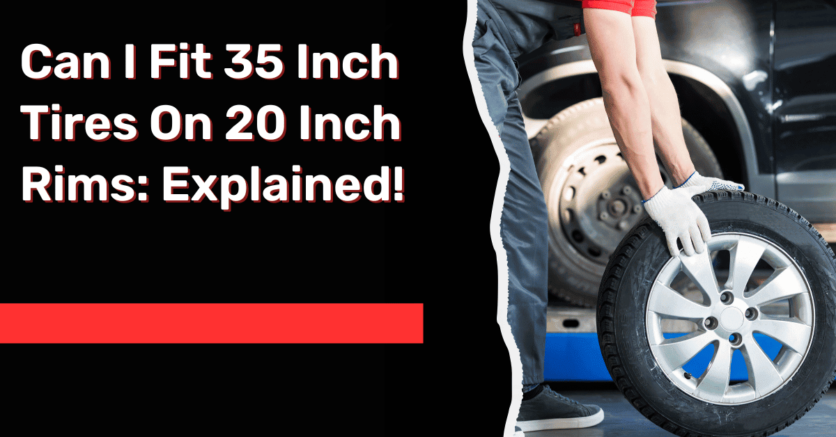 Can I Fit 35 Inch Tires On 20 Inch Rims: Explained!
