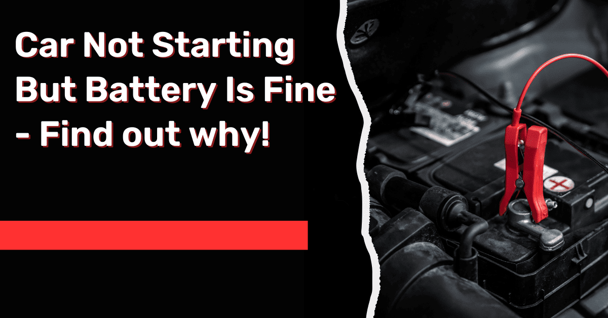 Car Not Starting But Battery Is Fine - Find out why!