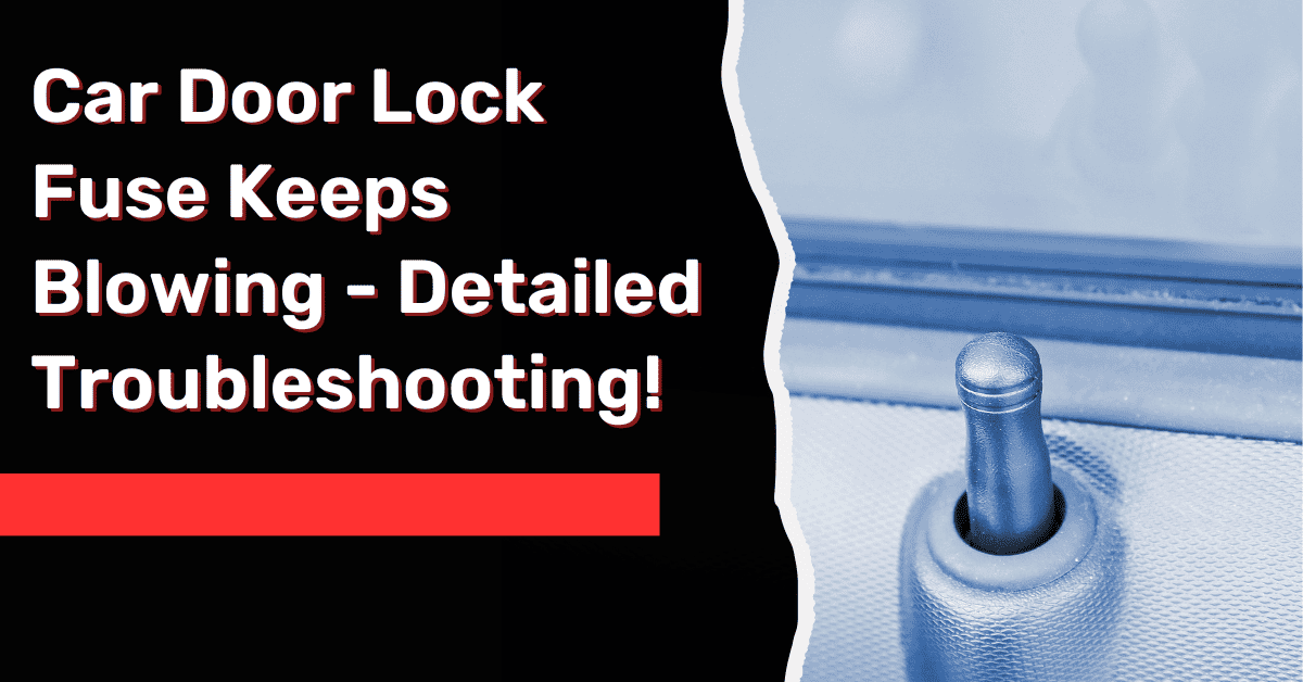 Car Door Lock Fuse Keeps Blowing - Detailed Troubleshooting!
