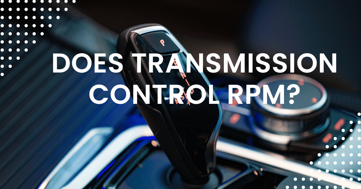 Does Transmission Control RPM? Answered!