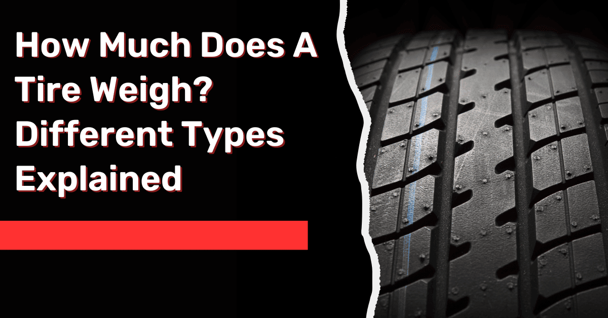 How Much Does A Tire Weigh? Different Types Explained
