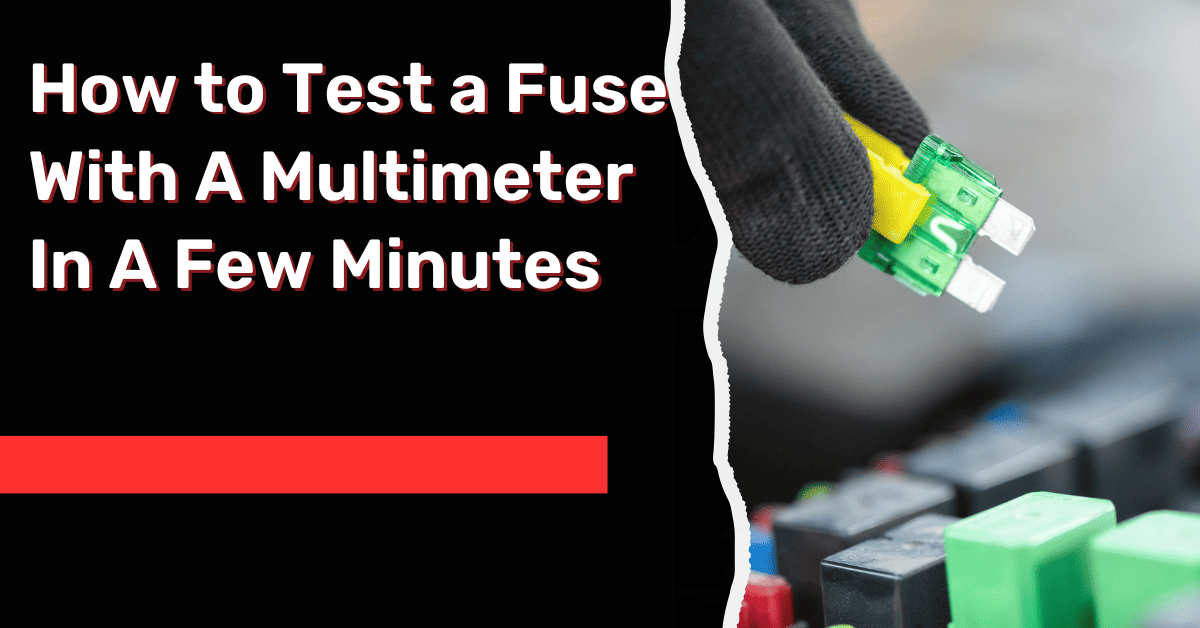How to Test a Fuse With A Multimeter In A Few Minutes
