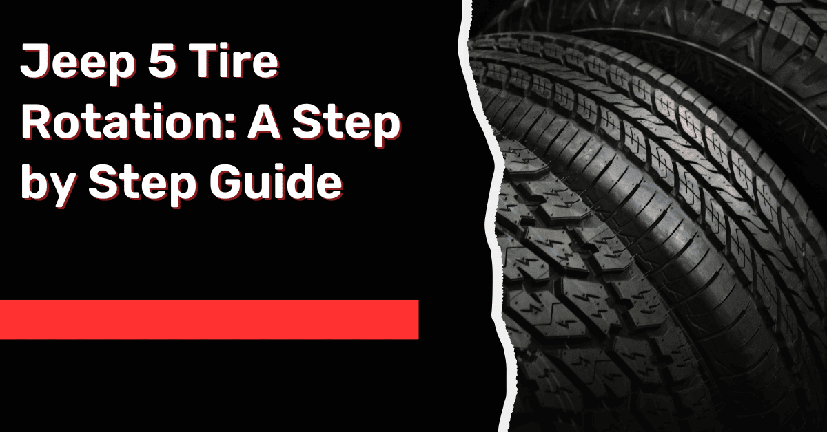 Jeep 5 Tire Rotation: A Step by Step Guide