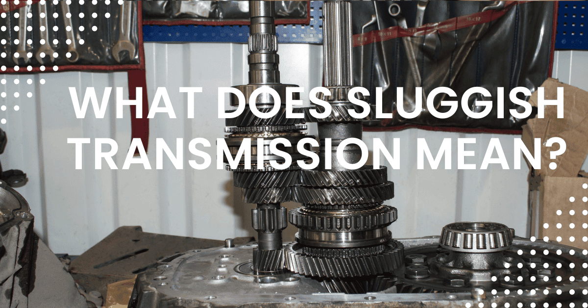 What Does Sluggish Transmission Mean? [Explained!!]