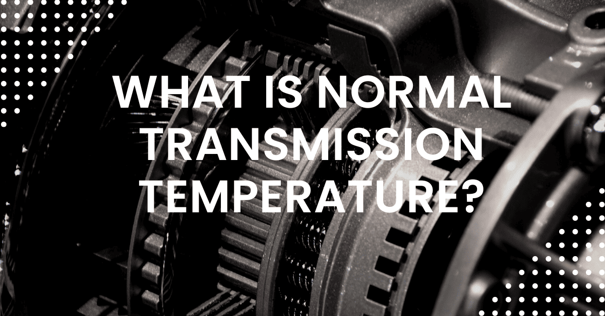 What Is Normal Transmission Temperature? Learn When It’s Abnormal