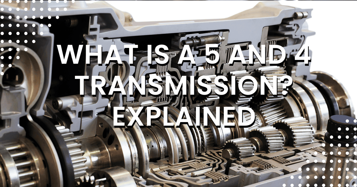 What Is a 5 and 4 Transmission? Explained