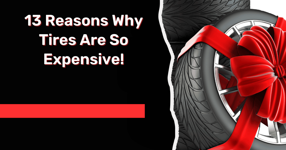 13 Reasons Why Tires Are So Expensive!