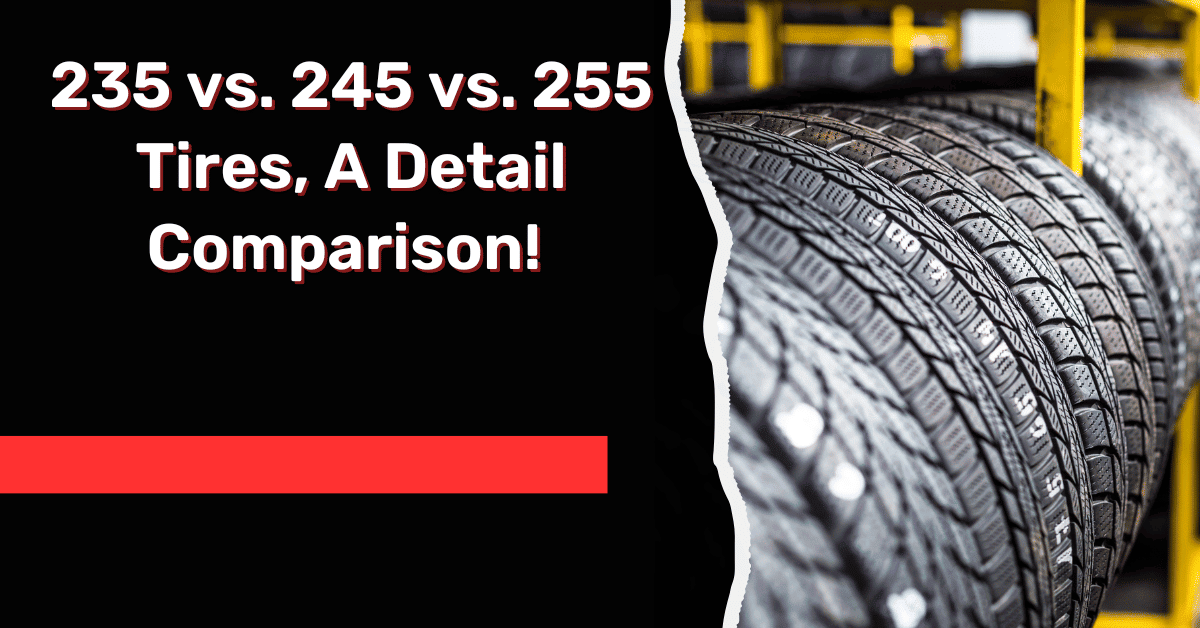 235 vs. 245 vs. 255 Tires, A Detail Comparison!