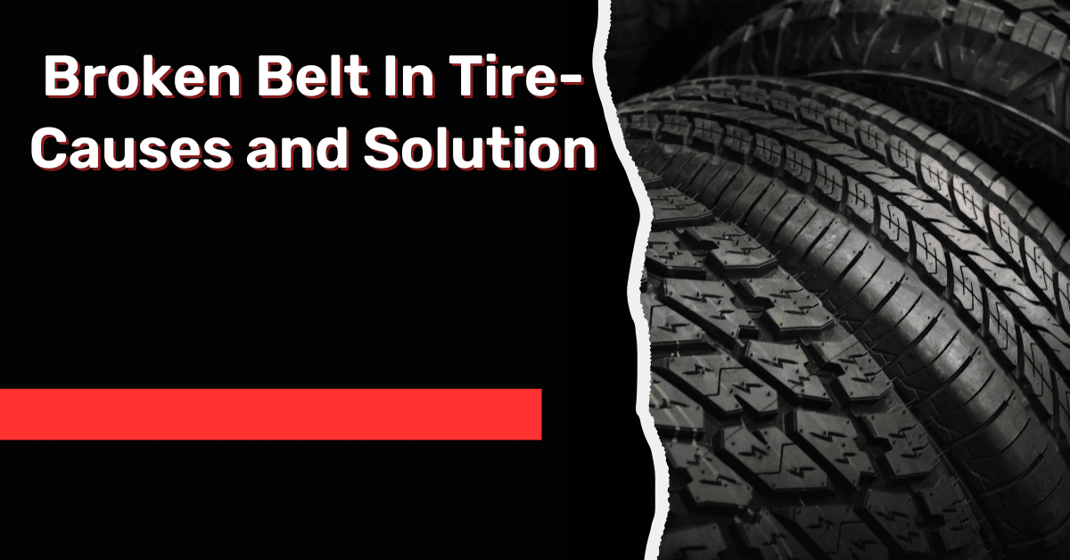 Broken Belt In Tire- Causes and Solution