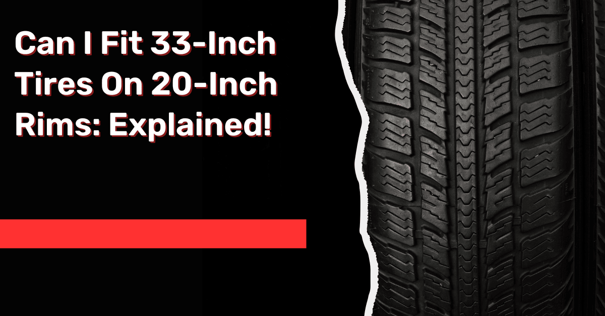 Can I Fit 33-Inch Tires On 20-Inch Rims: Explained!