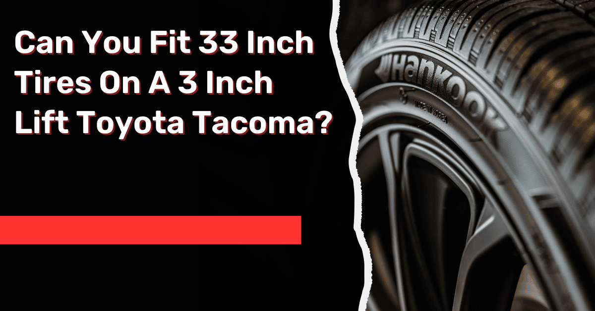 Can You Fit 33 Inch Tires On A 3 Inch Lift Toyota Tacoma?
