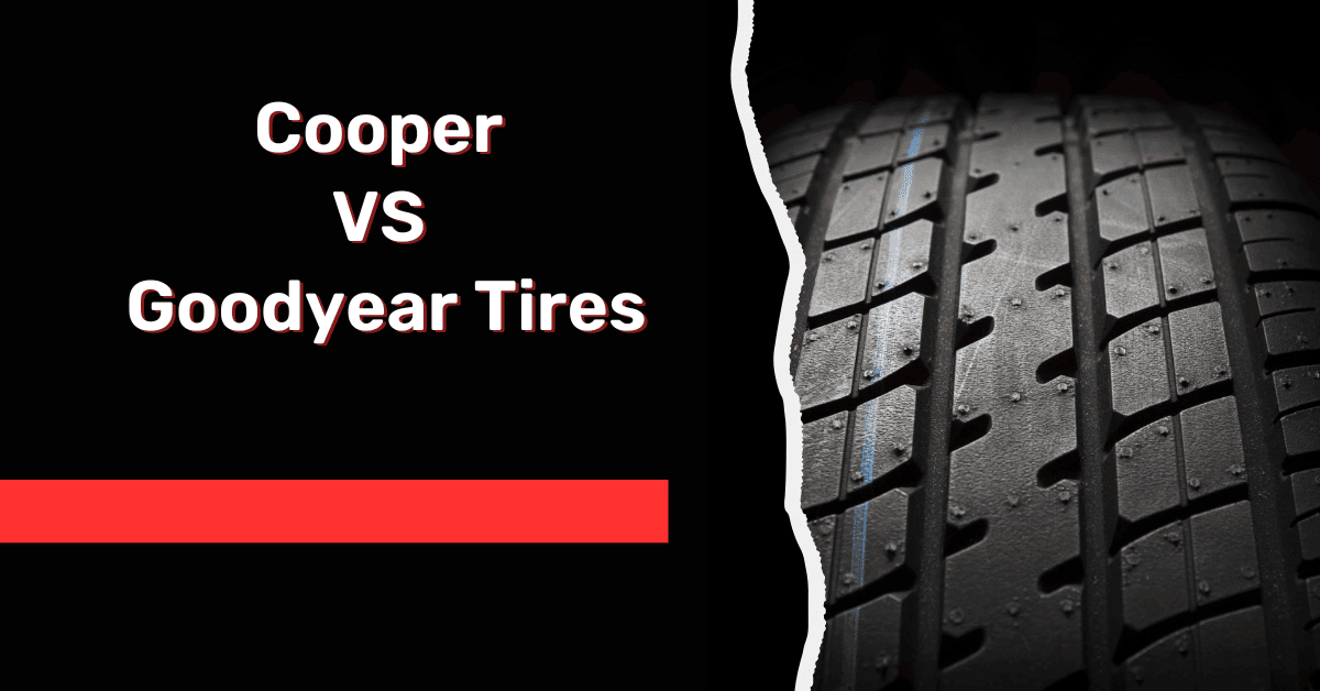 Cooper VS Goodyear Tires