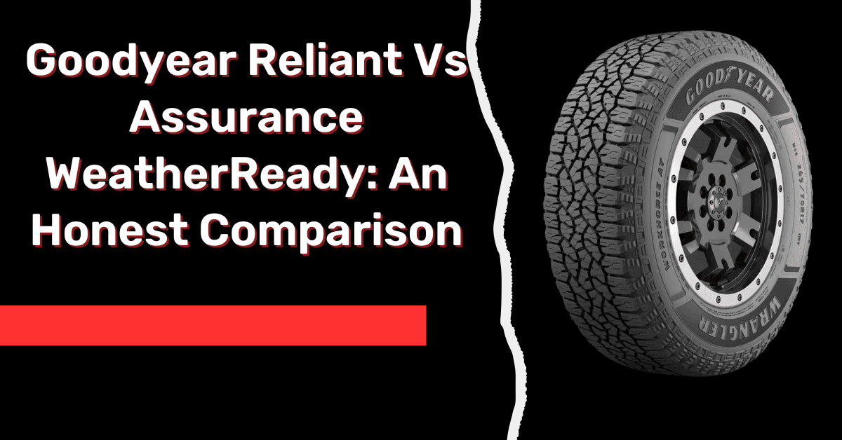 Goodyear Reliant Vs Assurance WeatherReady An Honest Comparison