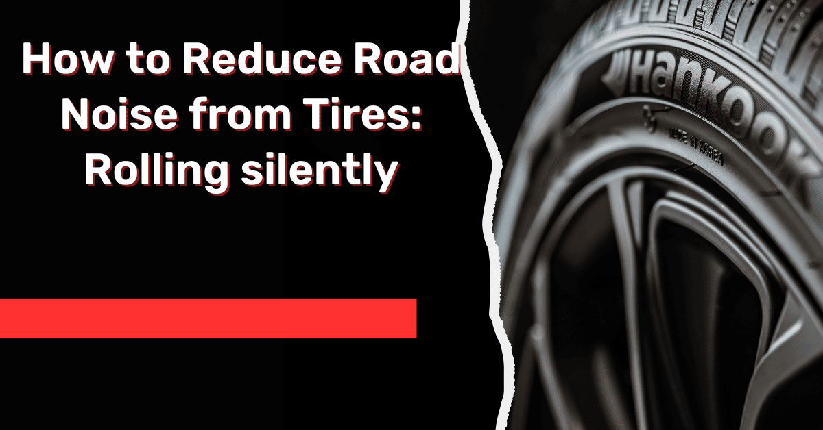 How to Reduce Road Noise from Tires: Rolling silently