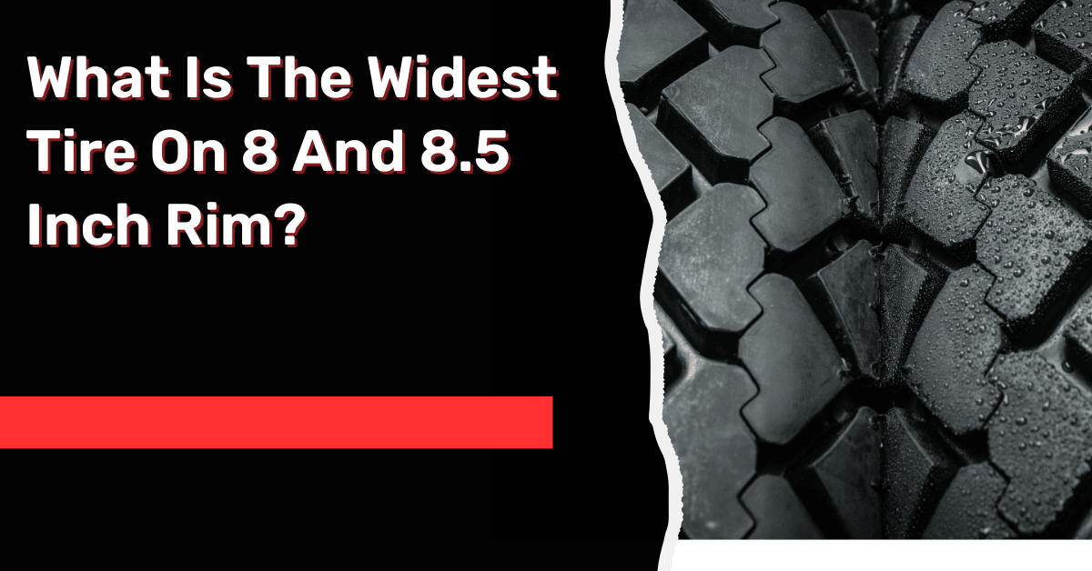 What Is The Widest Tire On 8 And 8.5 Inch Rim