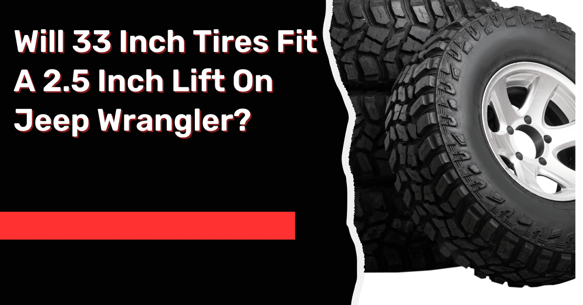 Will 33 Inch Tires Fit A 2.5 Inch Lift On Jeep Wrangler?