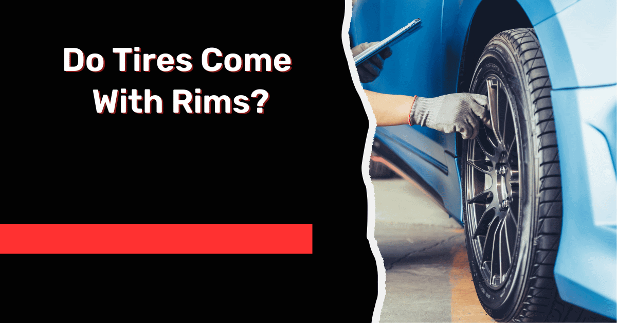 Do Tires Come With Rims?- [Answered!!]