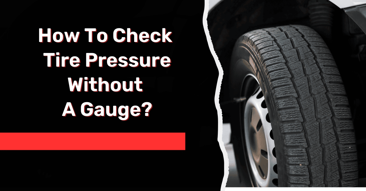 How To Check Tire Pressure Without A Gauge- [Explained!!]