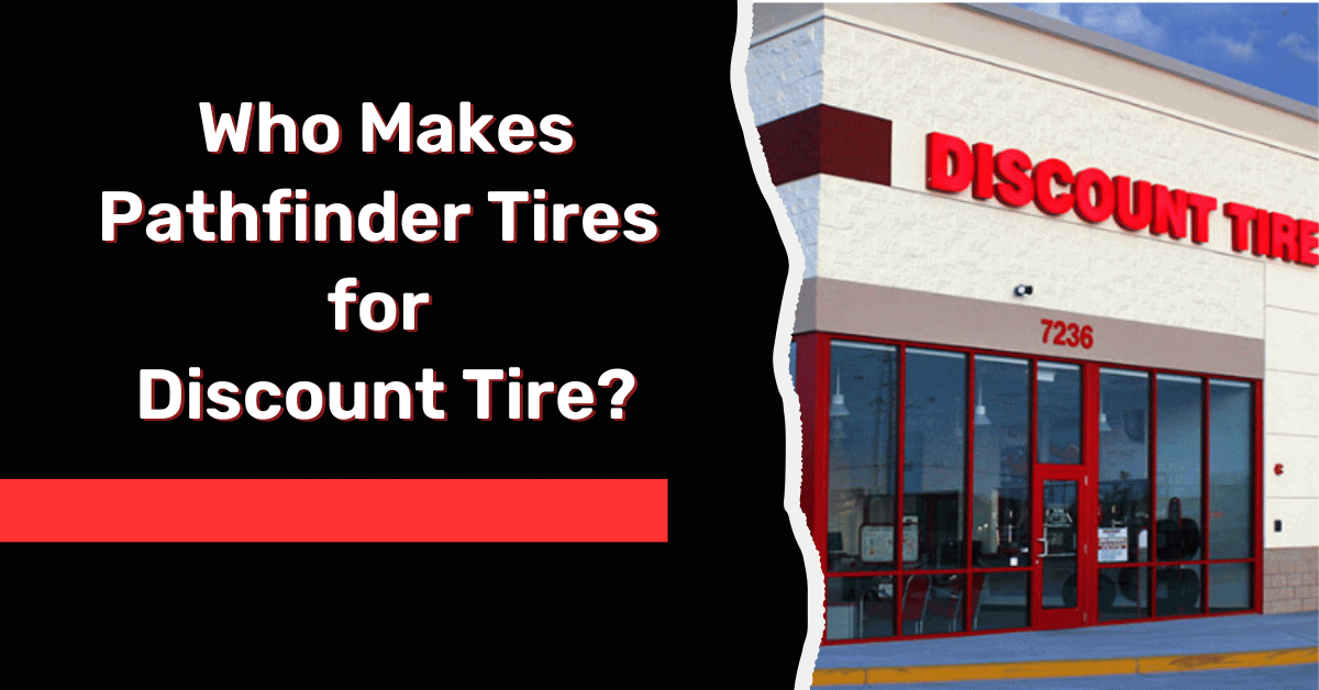 Who Makes Pathfinder Tires for Discount Tire